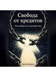 Артем Демиденко - Свобода от кредитов: Как выбраться из долговой ямы