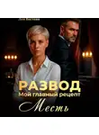 Лея Вестова - Развод. Мой главный рецепт – месть.