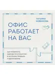 Татьяна Новикова - Офис работает на вас. Как превратить рабочее пространство в источник прибыли и вдохновения
