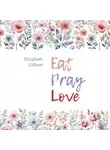 Элизабет Гилберт - Есть, молиться, любить / Eat Pray Love