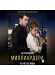 Алиса Громова - Наследник для Миллиардера. Ты (не) сбежишь