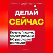 Постер книги Делай сейчас. Почему позже звучит разумно, а разрушает результат