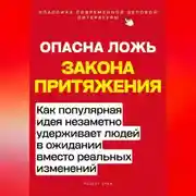 Постер книги Опасная ложь закона притяжения. Как популярная идея незаметно удерживает людей в ожидании вместо реальных изменений