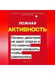 Роберт Стен - Ложная активность. Почему действия не дают отдачи и что именно нужно изменить, чтобы сдвинулось
