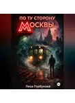 Лиза Горбунова - По ту сторону Москвы
