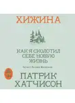 Патрик Хатчинсон - Хижина. Как я сколотил себе новую жизнь