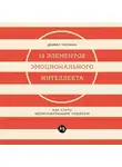 Дэниел Гоулман - 12 элементов эмоционального интеллекта: Как стать вдохновляющим лидером