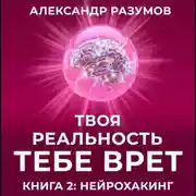 Постер книги Твоя Реальность Тебе Врет. Книга 2: Нейрохакинг