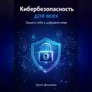 Постер книги Кибербезопасность для всех: Защити себя в цифровом мире