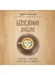 Андрей Якомаскин - Безусловно люблю. Как жить для себя и ни о чем не жалеть