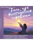 Павел Федоренко - Там, где кончается тревога. Психологический роман-терапия о свободе, которую обретает человек, избавляясь от тревожности, страхов и панических атак
