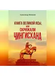 Александр Мелехин - «Книга Великой Ясы», или Скрижали Чингисхана