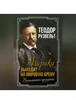 Теодор Рузвельт - Америка выходит на мировую арену. Воспоминания президента