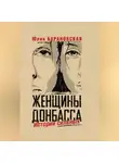 Юлия Барановская - Женщины Донбасса. Истории сильных