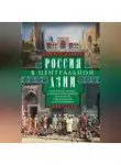 Сеймур Беккер - Россия в Центральной Азии. Бухарский эмират и Хивинское ханство при власти императоров и большевиков. 1865–1924