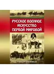 Алексей Олейников - Русское военное искусство Первой мировой