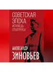 Александр Зиновьев - Советская эпоха. Исповедь отщепенца