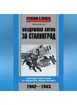 Дмитрий Дёгтев - Воздушная битва за Сталинград. Операции люфтваффе по поддержке армии Паулюса. 1942–1943