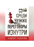 Андрей Толкачев - Свой среди чужих. Переговоры изнутри