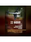 Михаил Алексеев - 22 июня… О чём предупреждала советская военная разведка. «К исходу 21 июня неизбежность нападения фашистской Германии на СССР в следующие сутки не была очевидна»