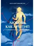 Наталия Павловская - Любовь как архетип. Глубинный взгляд на отношения