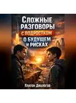 Платон Диалогов - Сложные Разговоры с Подростком о Будущем и Рисках