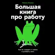 Постер книги Большая книга про работу: Как не страдать в найме и успевать жить