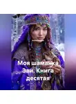 Агата Богатая - Моя шаманка Эви. Книга десятая