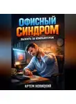 Артем Новицкий - Офисный синдром Выжить за компьютером
