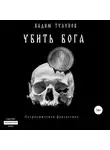 Вадим Тулупов - Убить бога