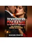Максим Практик - Психология Соблазна. Как управлять своими желаниями