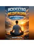 Максим Практик - Искусство Медитации для Начинающих с Нуля
