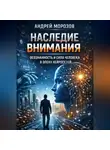 Андрей Морозов - Наследие внимания: осознанность и сила человека в эпоху нейросетей