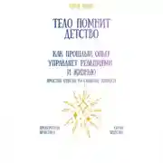 Постер книги Тело помнит детство: как прошлый опыт управляет реакциями и жизнью