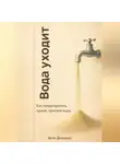 Артем Демиденко - Вода уходит: Как предотвратить кризис пресной воды