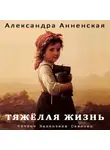 Анненская Александра - Тяжёлая жизнь