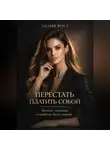 Лилия Роуз - Перестать платить собой: деньги, границы и свобода быть живой