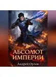 Андрей Орлов - Абсолют империи. Том 1.