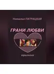 Наталья Патрацкая - Грани любви. Трилогия