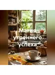 Радик Яхин - Магия утреннего успеха
