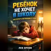 Постер книги Ребенок не хочет в школу как вернуть мотивацию к учебе