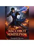Андрей Орлов - Абсолют империи. Том 2.
