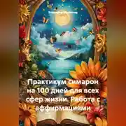 Постер книги Практикум симарон на 100 дней для всех сфер жизни. Работа с аффирмациями