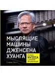 Стивен Витт - Мыслящие машины Дженсена Хуанга: История Nvidia и мировой ИИ-революции
