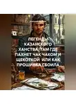 Анатолий Шигапов - ЛЕГЕНДЫ КАЗАНСКОГО ХАНСТВА ТАМ ГДЕ ПАХНЕТ ЧАК ЧАКОМ И ЩЕКОТКОЙ ИЛИ КАК ПРОШИВКА СБОИЛА