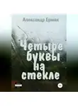Александр Ермак - Четыре буквы на стекле