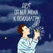 Постер книги Друг отвел меня к психиатру. Как я был сыном богов, капитаном космической миссии и вел хронику своего безумия