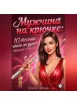 Элина Мираж - Мужчина на крючке: 10 техник, чтобы он думал только о тебе