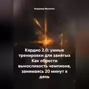 Постер книги Кардио 2.0: умные тренировки для занятых Как обрести выносливость чемпиона, занимаясь 20 минут в день