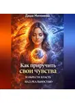 Даша Милонова - Как приручить свои чувства и обрести власть над реальностью